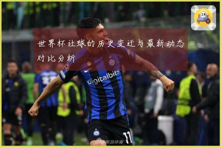 世界杯让球的历史变迁与最新动态对比分析